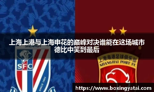 上海上港与上海申花的巅峰对决谁能在这场城市德比中笑到最后