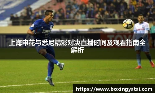 上海申花与悉尼精彩对决直播时间及观看指南全解析