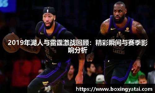 2019年湖人与雷霆激战回顾：精彩瞬间与赛季影响分析